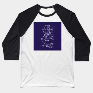 Your Ambitions Are Worth All Your Attention Baseball T-Shirt